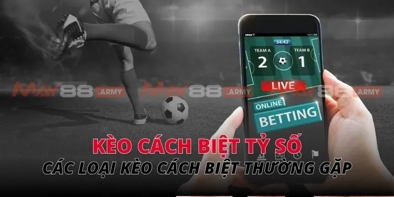 Kèo cách biệt tỷ số Các loại kèo cách biệt thường gặp