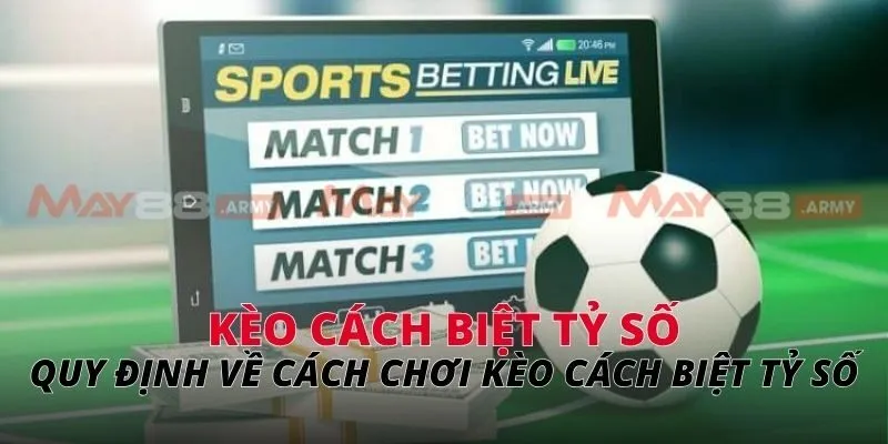 Kèo cách biệt tỷ số Quy định về cách chơi kèo cách biệt tỷ số