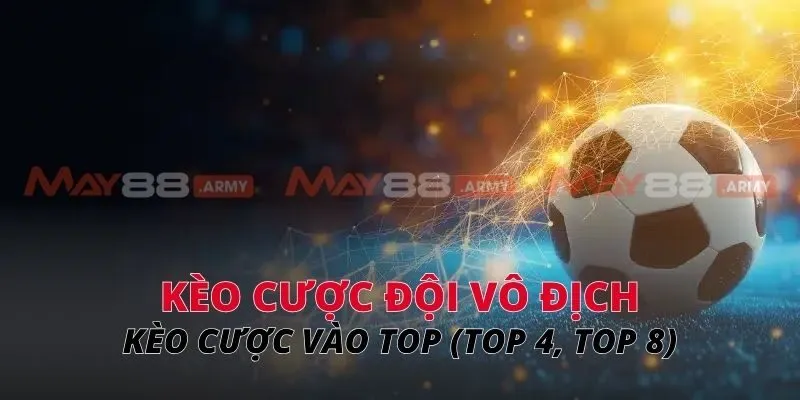 Kèo cược đội vô địch Kèo cược vào top (top 4, top 8)