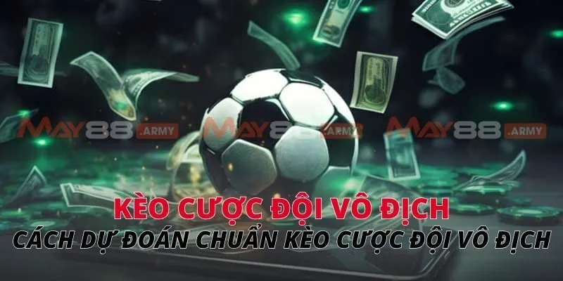 Kèo cược đội vô địch Cách dự đoán chuẩn kèo cược đội vô địch