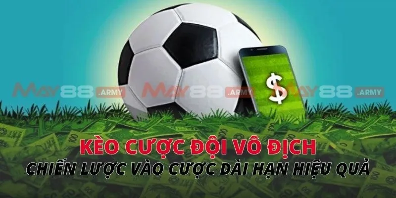 Kèo cược đội vô địch Chiến lược vào cược dài hạn hiệu quả
