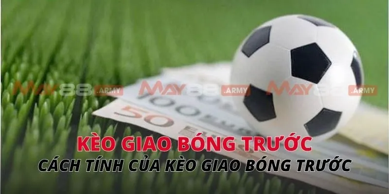 Kèo giao bóng trước Cách tính của kèo giao bóng trước