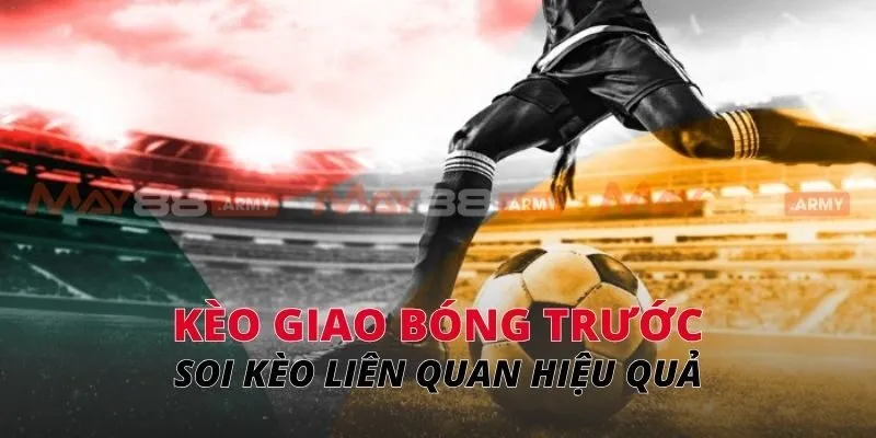 Kèo giao bóng trước Soi kèo liên quan hiệu quả